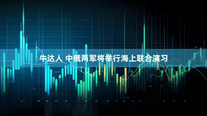 牛达人 中俄两军将举行海上联合演习
